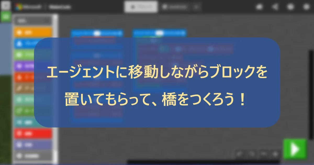 エージェントに移動しながらブロックを置いてもらって、橋をかけよう！